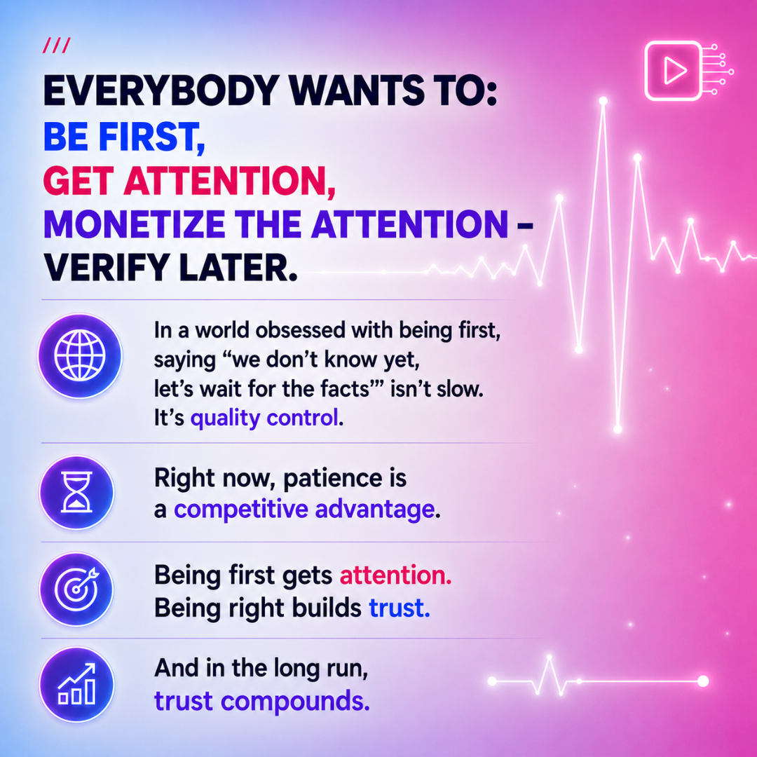 Everybody wants to be first, get attention, monetize the attention — verify later.